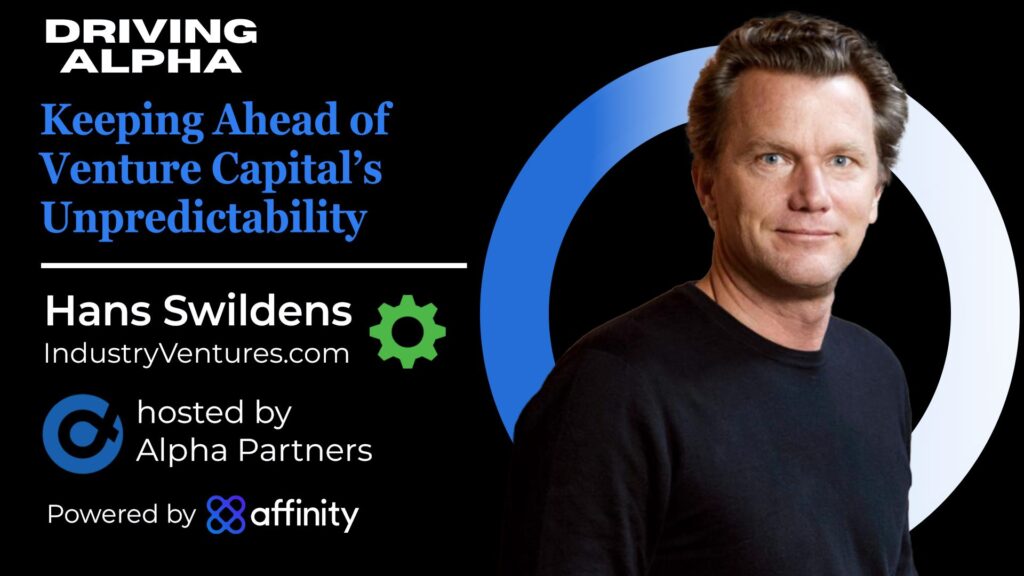 Driving Alpha: Keeping Ahead of VC’s Unpredictability With Industry Ventures’ Hans Swildens